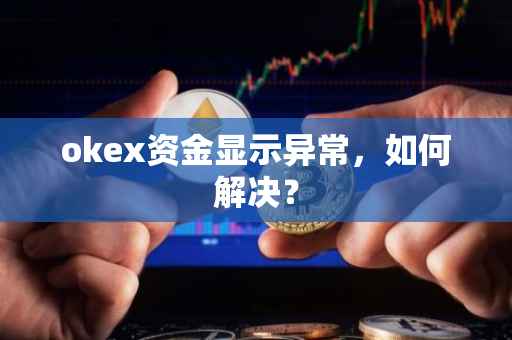 okex资金显示异常，如何解决？