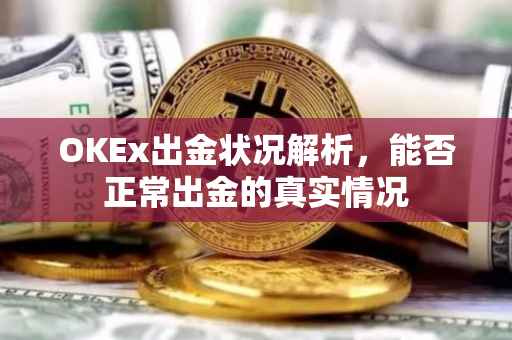 OKEx出金状况解析，能否正常出金的真实情况