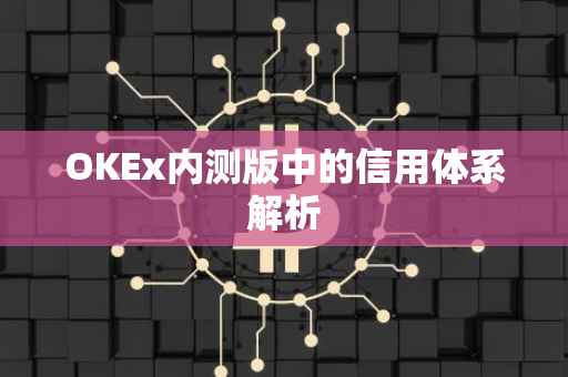 OKEx内测版中的信用体系解析