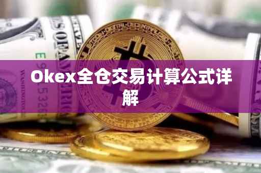 Okex全仓交易计算公式详解