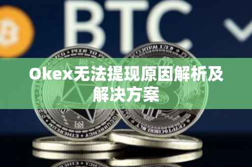 Okex无法提现原因解析及解决方案