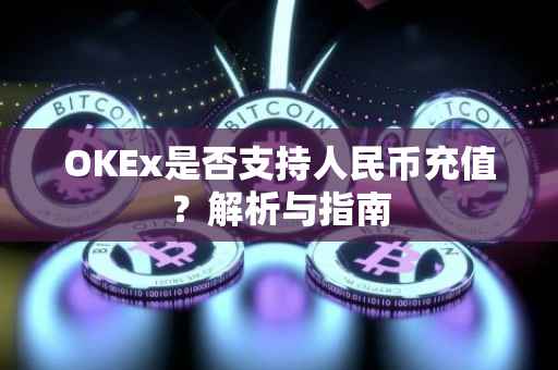 OKEx是否支持人民币充值？解析与指南
