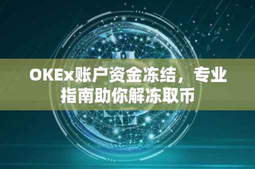 OKEx账户资金冻结，专业指南助你解冻取币