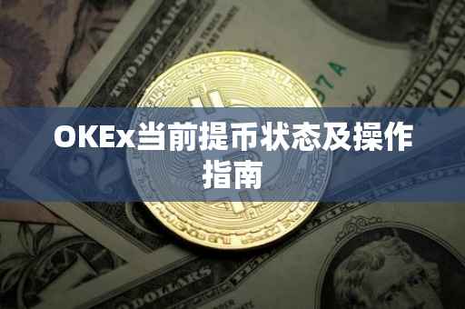 OKEx当前提币状态及操作指南