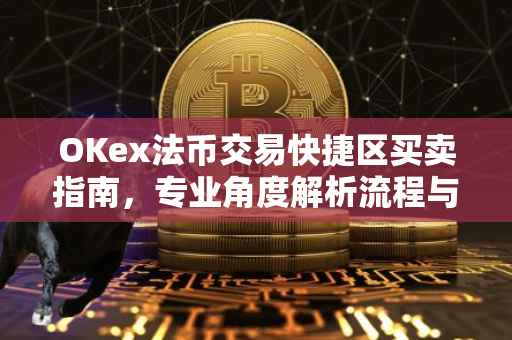 OKex法币交易快捷区买卖指南，专业角度解析流程与优势