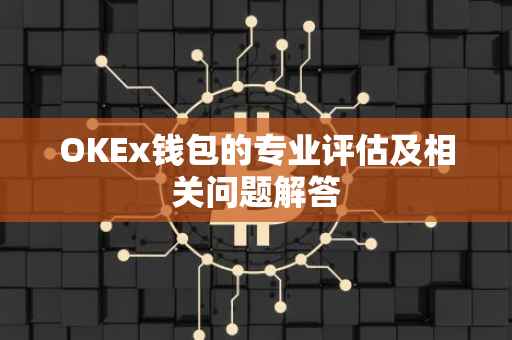 OKEx钱包的专业评估及相关问题解答