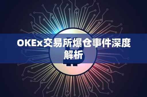 OKEx交易所爆仓事件深度解析