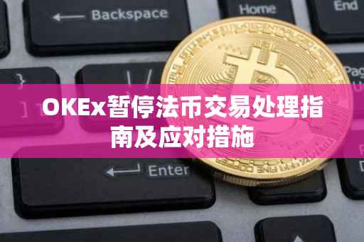 OKEx暂停法币交易处理指南及应对措施