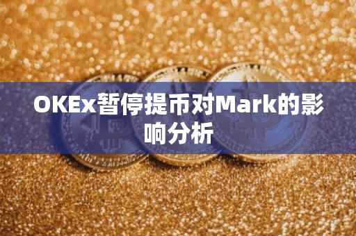 OKEx暂停提币对Mark的影响分析