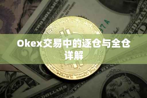 Okex交易中的逐仓与全仓详解