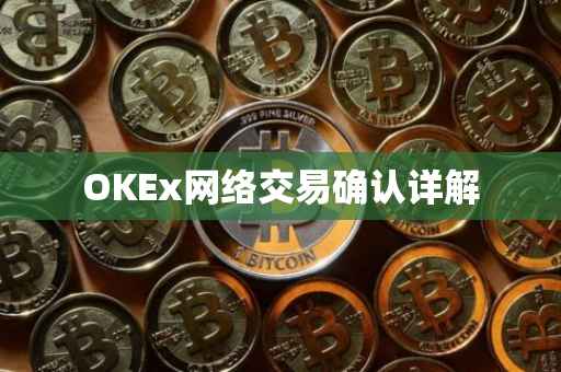 OKEx网络交易确认详解