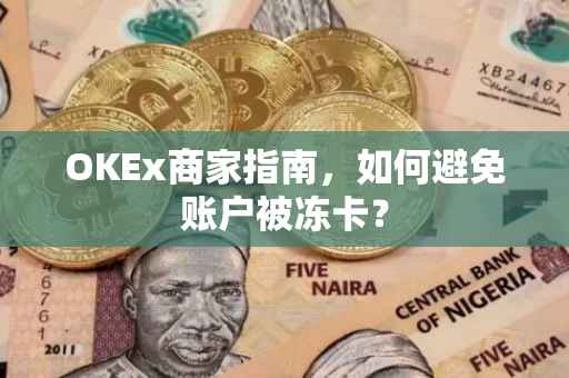 OKEx商家指南，如何避免账户被冻卡？