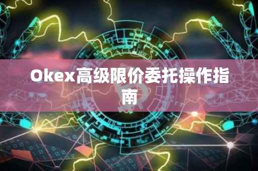 Okex高级限价委托操作指南