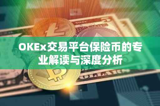 OKEx交易平台保险币的专业解读与深度分析
