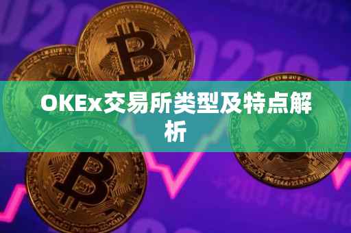 OKEx交易所类型及特点解析