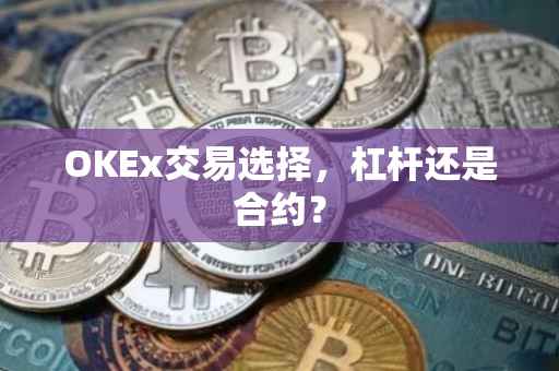 OKEx交易选择，杠杆还是合约？