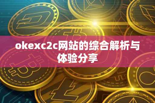 okexc2c网站的综合解析与体验分享
