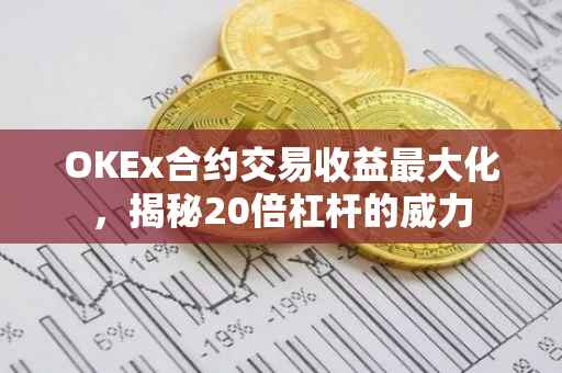 OKEx合约交易收益最大化，揭秘20倍杠杆的威力