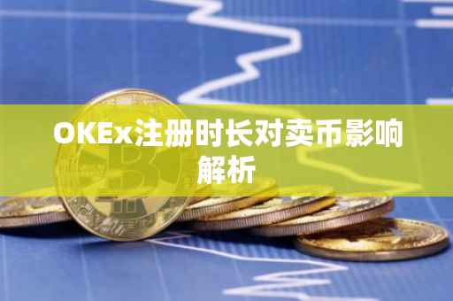 OKEx注册时长对卖币影响解析