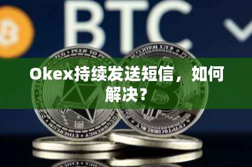 Okex持续发送短信，如何解决？