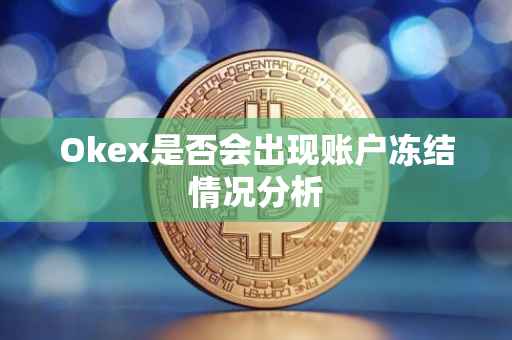 Okex是否会出现账户冻结情况分析