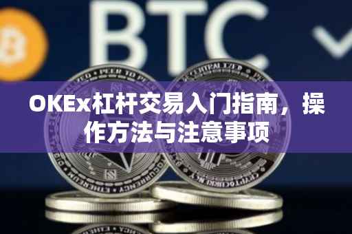 OKEx杠杆交易入门指南，操作方法与注意事项