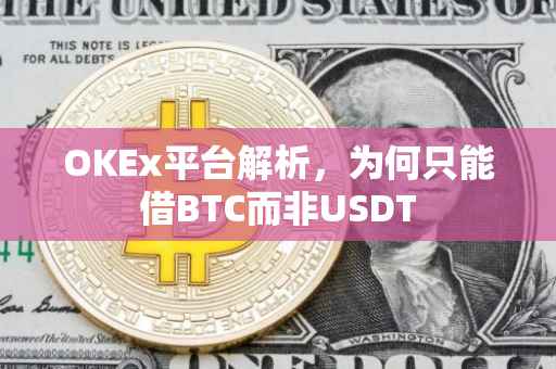 OKEx平台解析，为何只能借BTC而非USDT