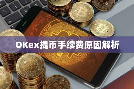 OKex提币手续费原因解析