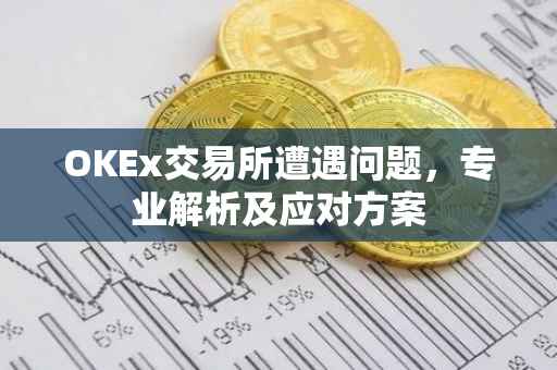 OKEx交易所遭遇问题，专业解析及应对方案