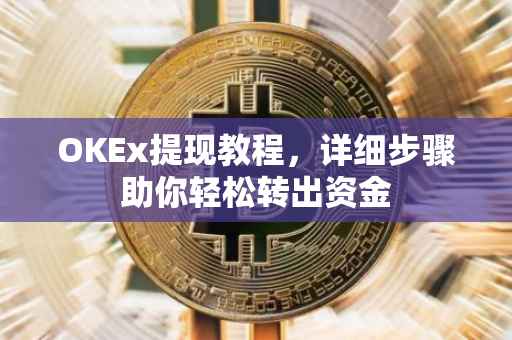 OKEx提现教程，详细步骤助你轻松转出资金