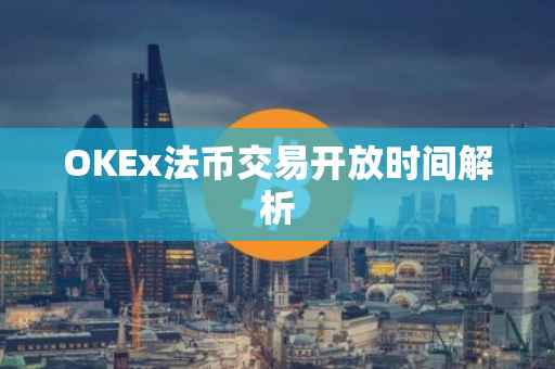 OKEx法币交易开放时间解析