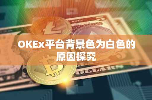 OKEx平台背景色为白色的原因探究