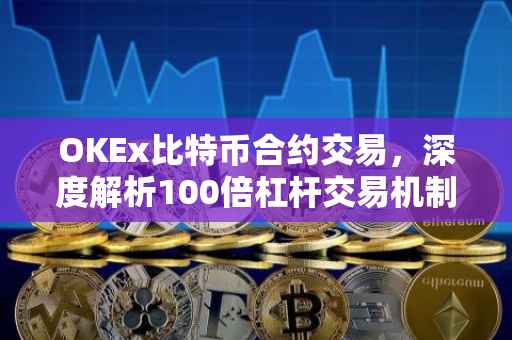 OKEx比特币合约交易，深度解析100倍杠杆交易机制