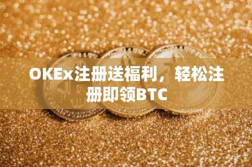 OKEx注册送福利，轻松注册即领BTC