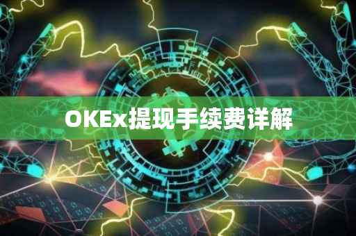 OKEx提现手续费详解
