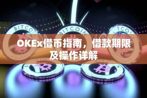 OKEx借币指南，借款期限及操作详解