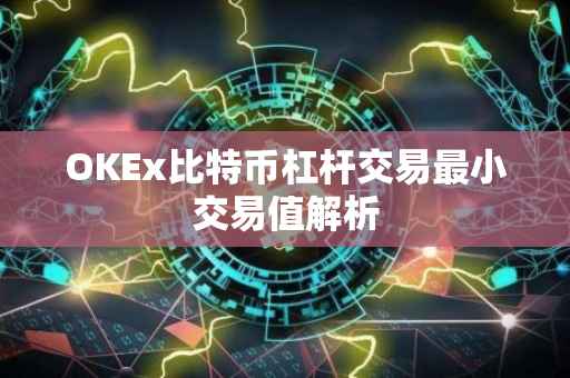 OKEx比特币杠杆交易最小交易值解析