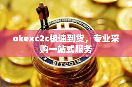 okexc2c极速到货，专业采购一站式服务
