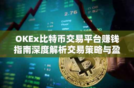 OKEx比特币交易平台赚钱指南深度解析交易策略与盈利之道
