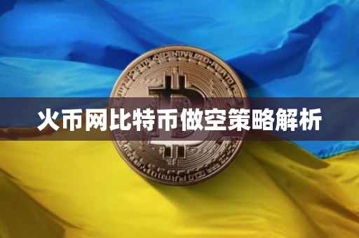 火币网比特币做空策略解析