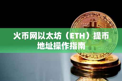 火币网以太坊（ETH）提币地址操作指南