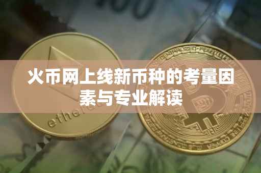 火币网上线新币种的考量因素与专业解读
