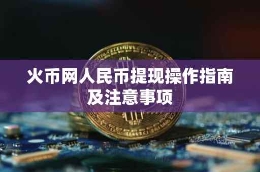 火币网人民币提现操作指南及注意事项