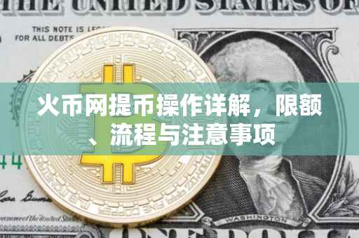 火币网提币操作详解，限额、流程与注意事项