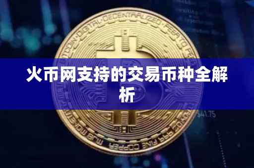 火币网支持的交易币种全解析