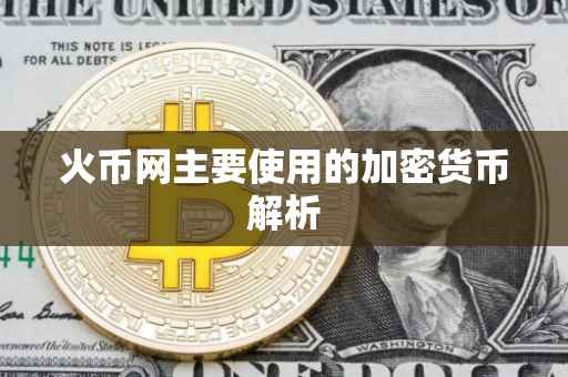 火币网主要使用的加密货币解析