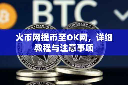火币网提币至OK网，详细教程与注意事项