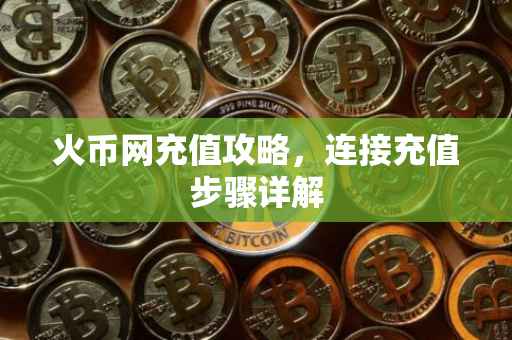 火币网充值攻略，连接充值步骤详解