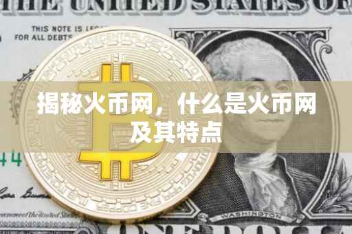 揭秘火币网，什么是火币网及其特点