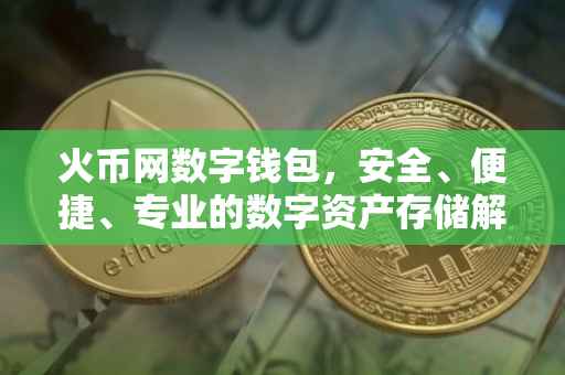 火币网数字钱包，安全、便捷、专业的数字资产存储解决方案